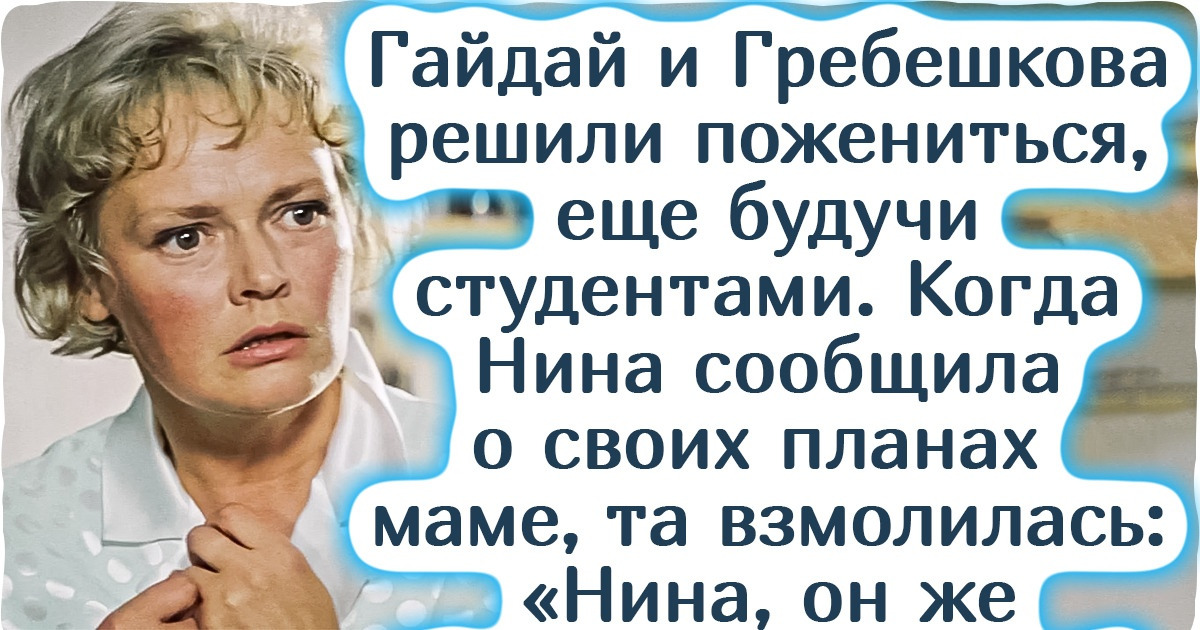 История любви Гребешковой и Гайдая — пары, которая прожила вместе 40 лет, но муж так и не снял жену в главной роли